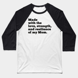 made with the love, strength, and resilience of my mom Baseball T-Shirt